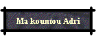 Ma kountou Adri